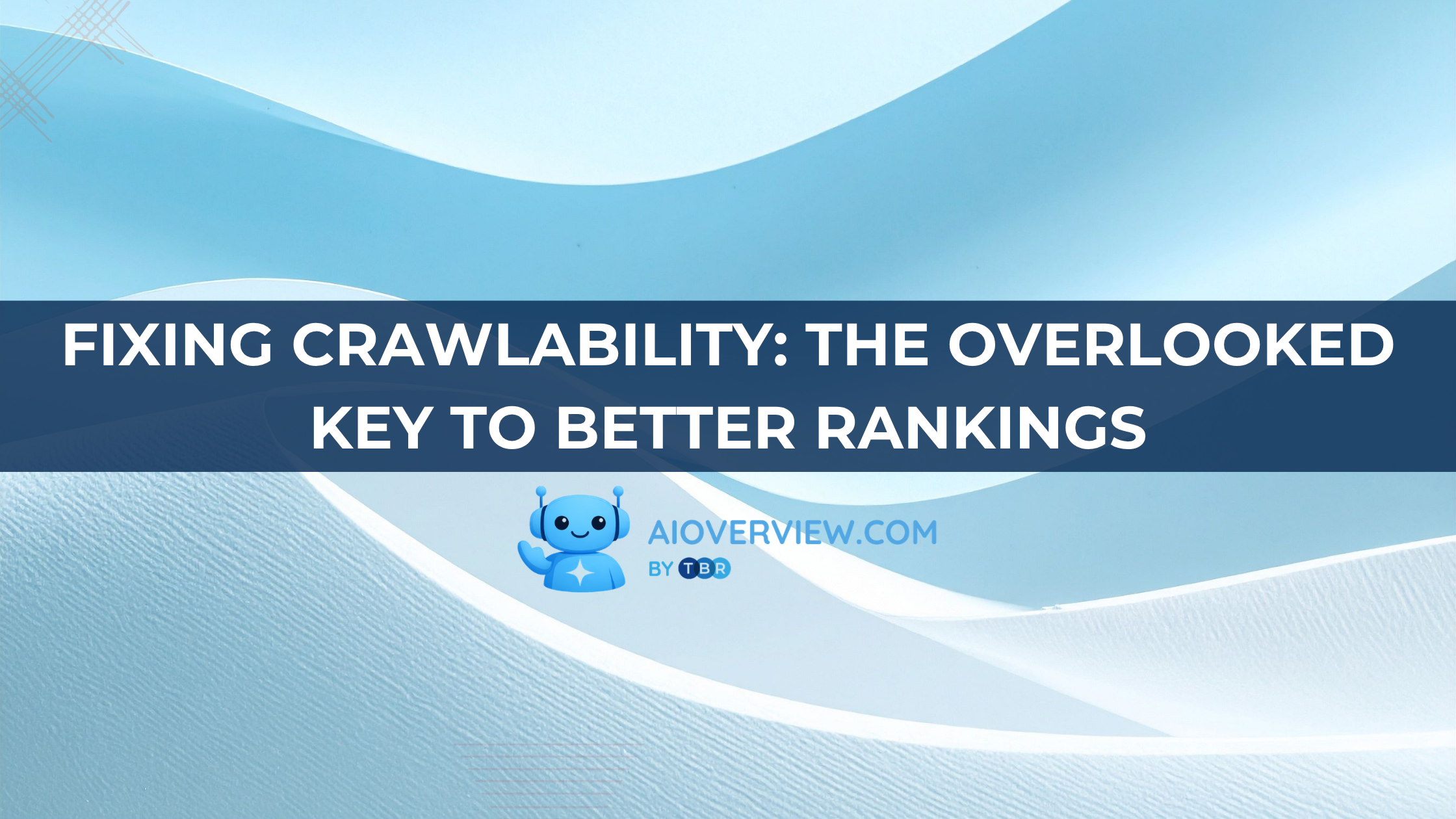 Fixing Crawlability: The Overlooked Key to Better Rankings