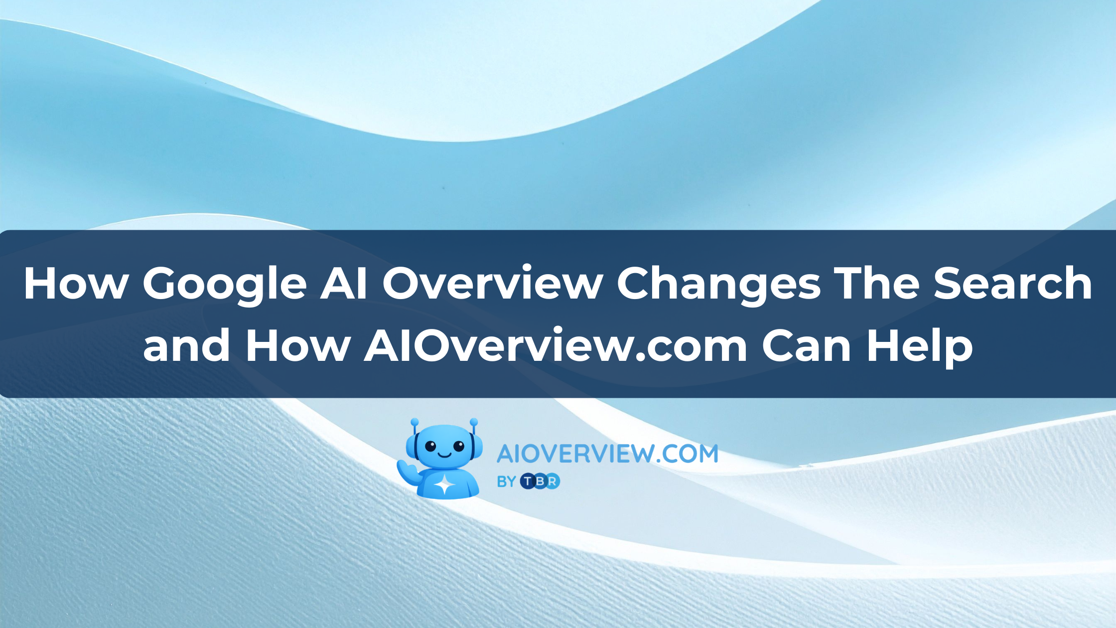 How Google AI Overview Changes The Search and How AIOverview.com Can Help