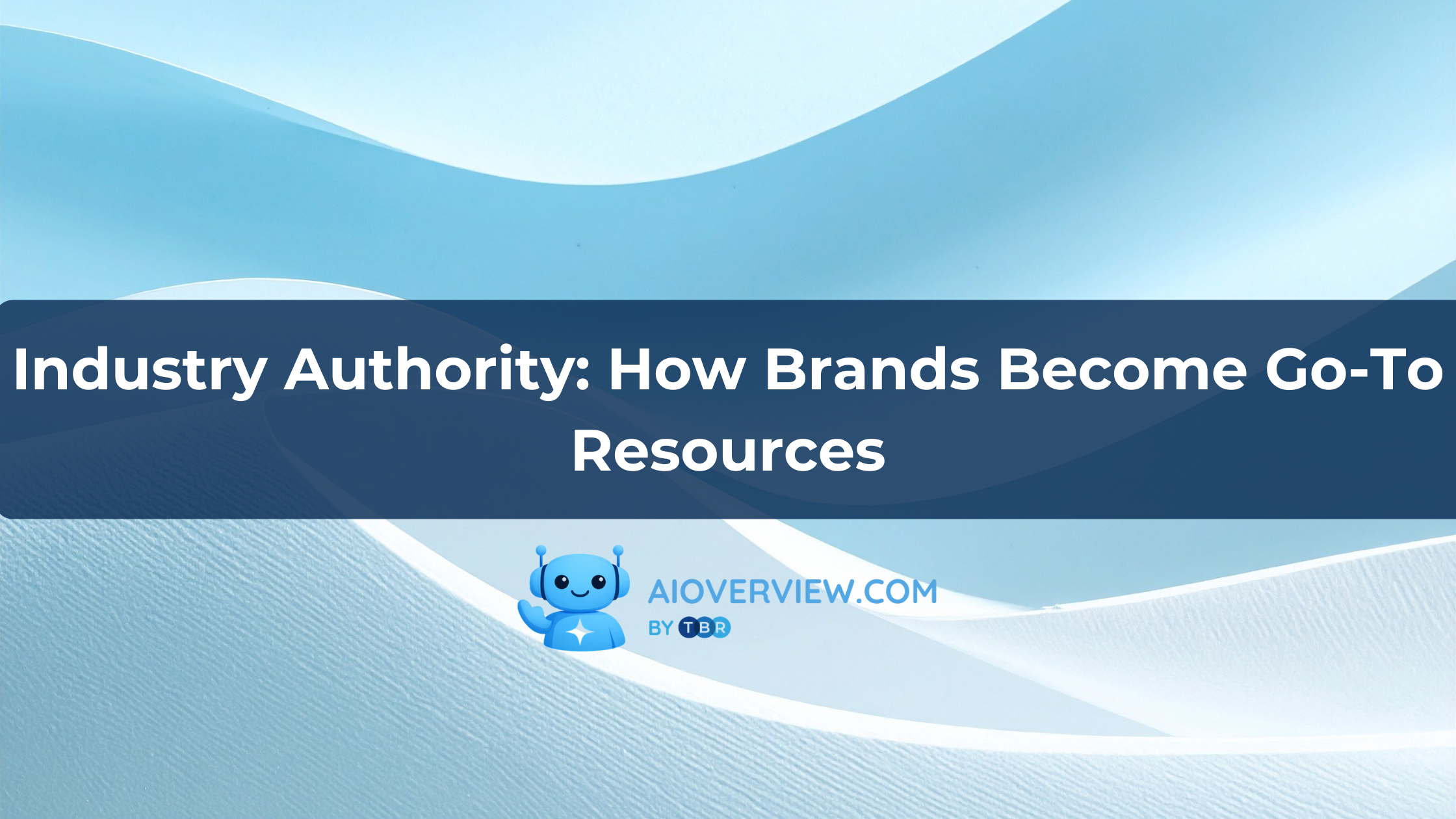 Industry Authority: How Brands Become Go-To Resources