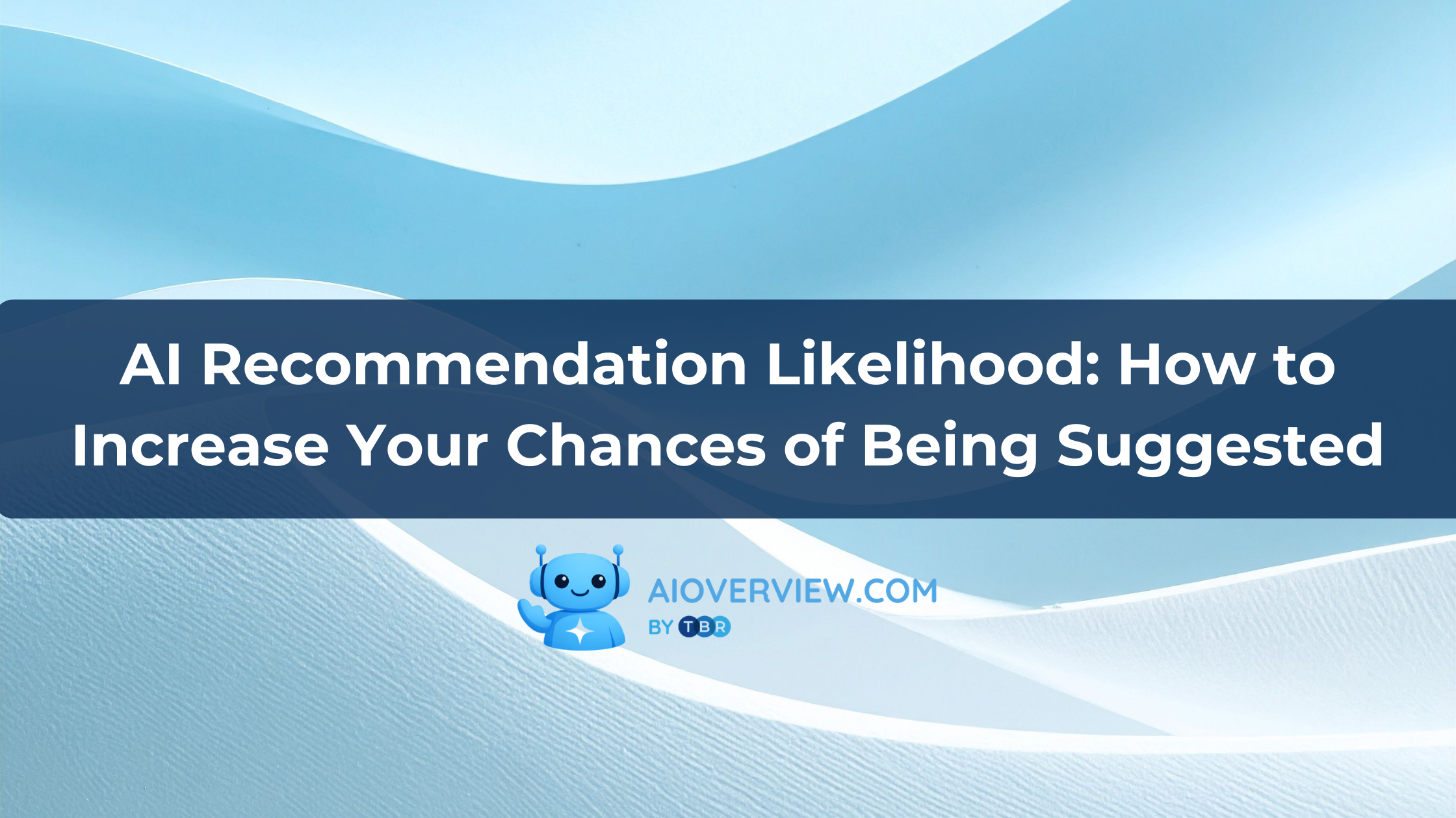 AI Recommendation Likelihood: How to Increase Your Chances of Being Suggested