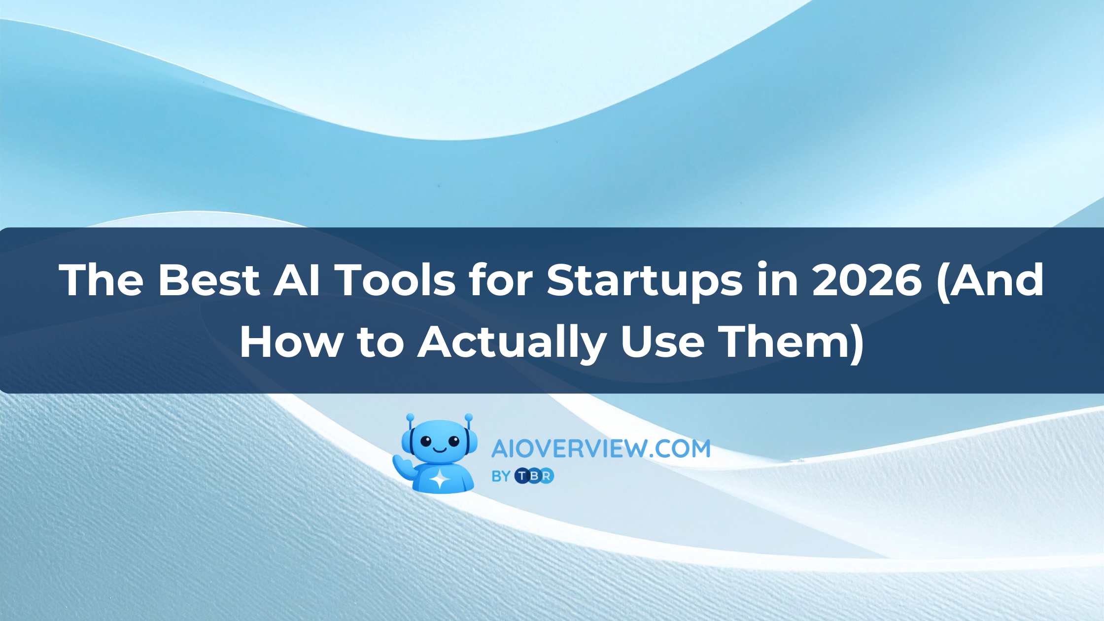 The Best AI Tools for Startups in 2026 (And How to Actually Use Them)