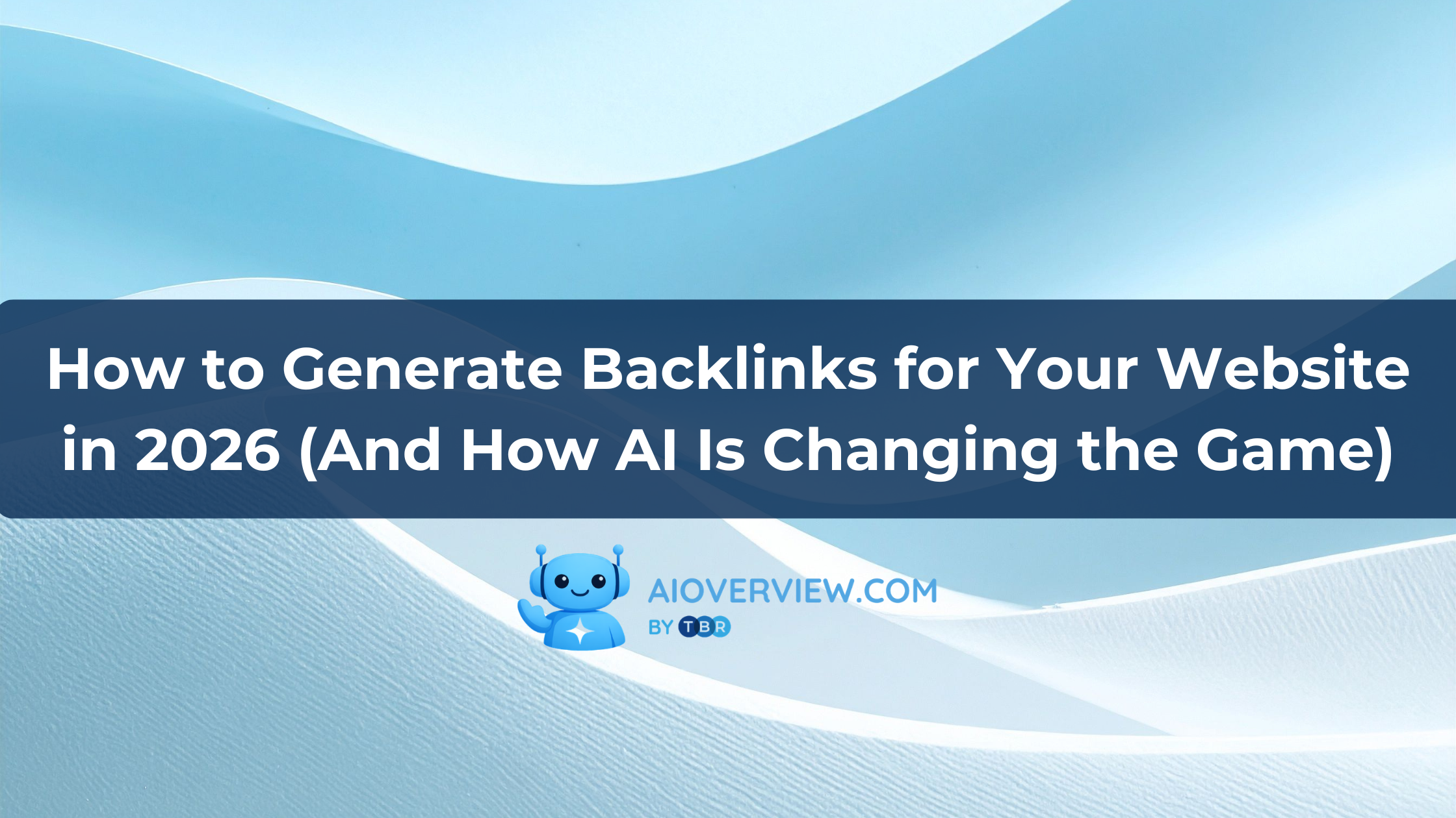 How to Generate Backlinks for Your Website in 2026 (And How AI Is Changing the Game)