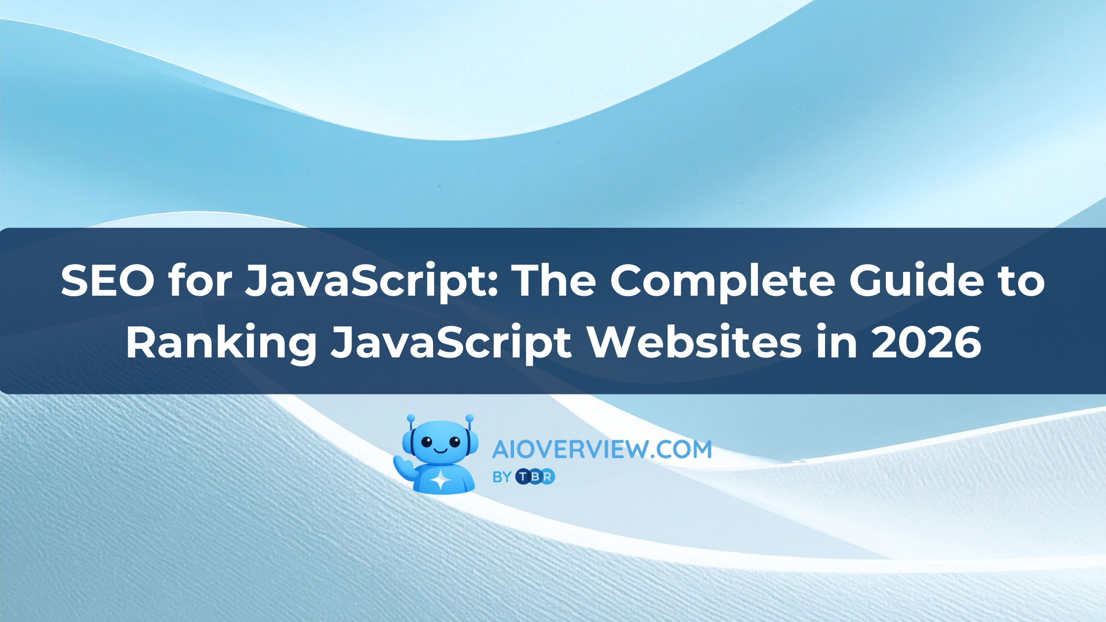 SEO for JavaScript: The Complete Guide to Ranking JavaScript Websites in 2026