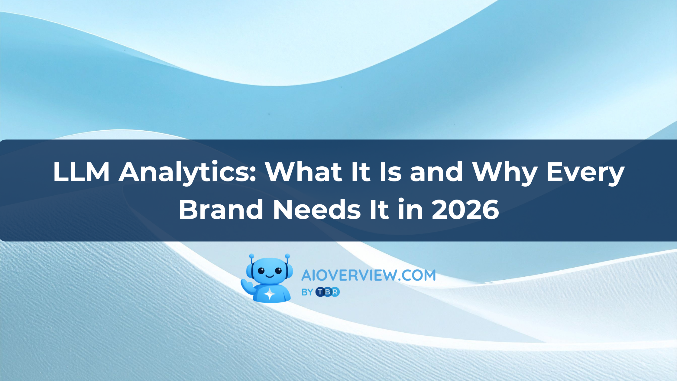 LLM Analytics: What It Is and Why Every Brand Needs It in 2026