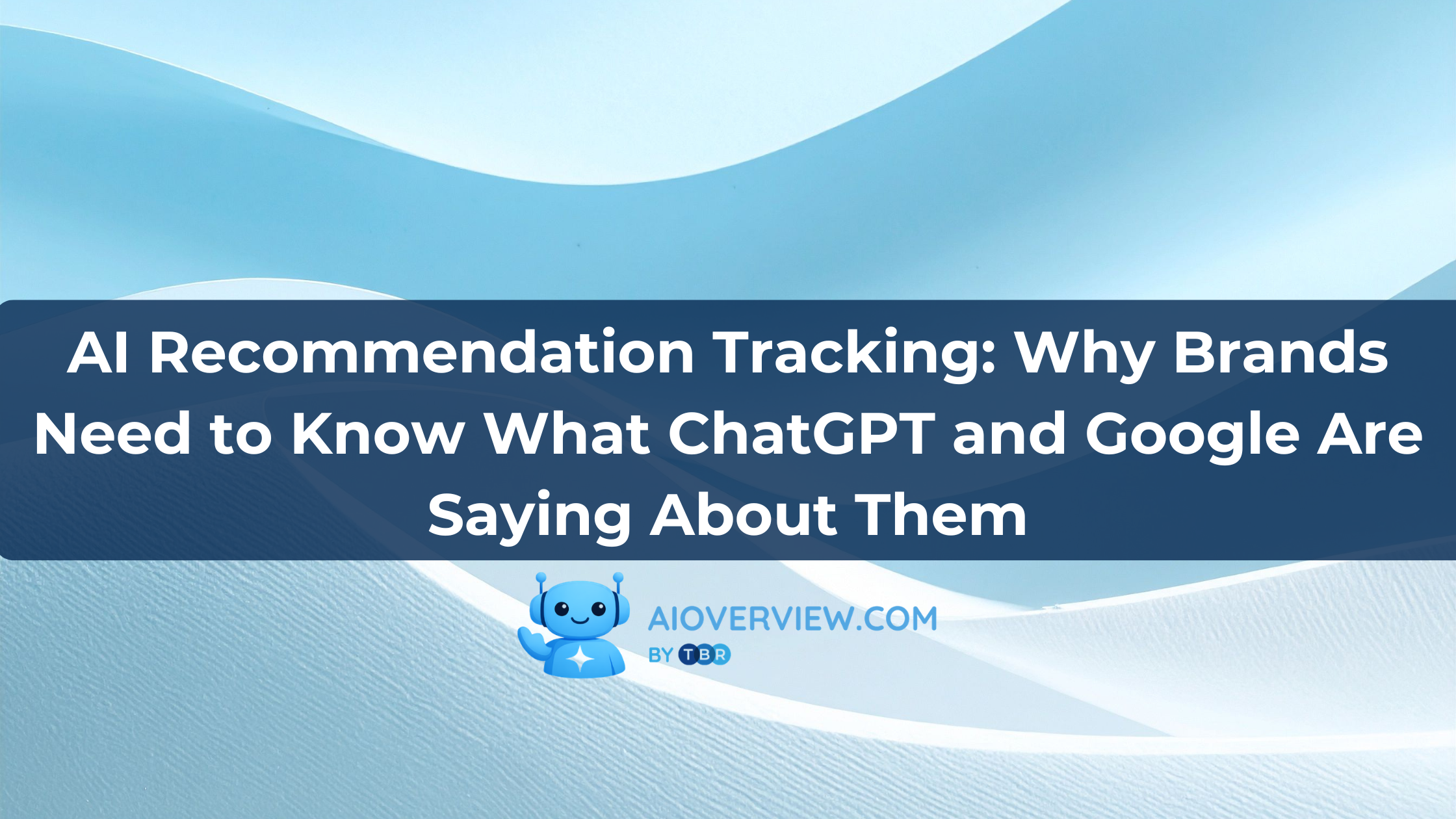 AI Recommendation Tracking: Why Brands Need to Know What ChatGPT and Google Are Saying About Them