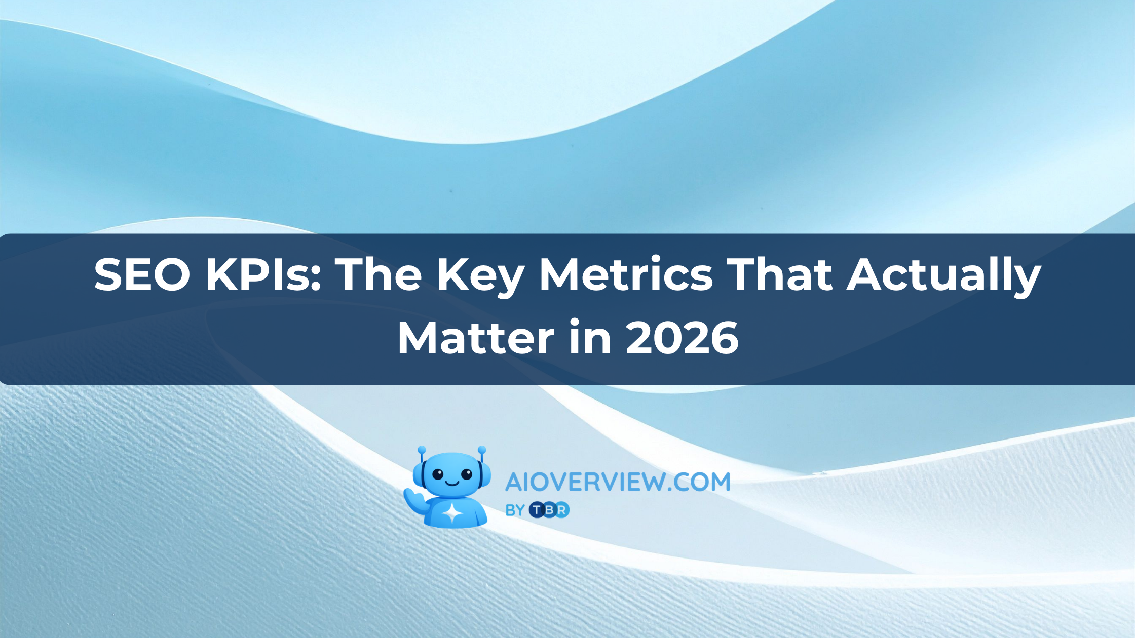 SEO KPIs: The Key Metrics That Actually Matter in 2026