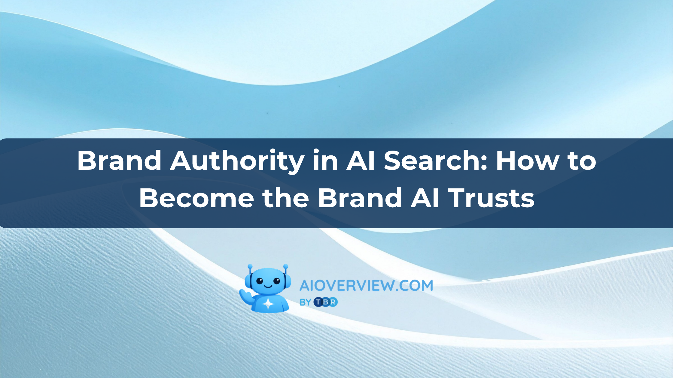 Brand Authority in AI Search: How to Become the Brand AI Trusts