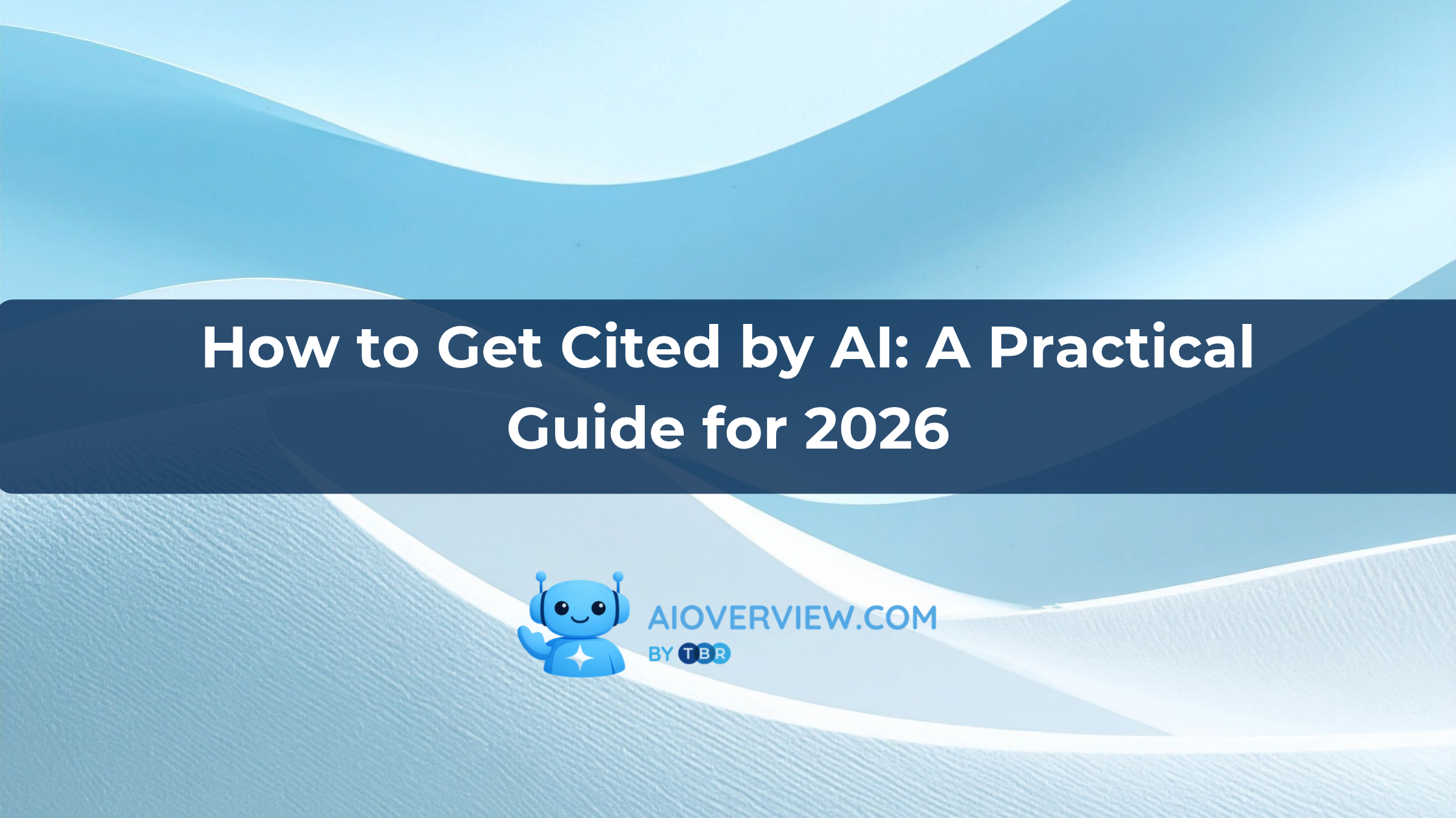 How to Get Cited by AI: A Practical Guide for 2026